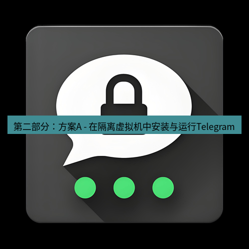 Telegram下载安装包 第二部分：方案A - 在隔离虚拟机中安装与运行Telegram
