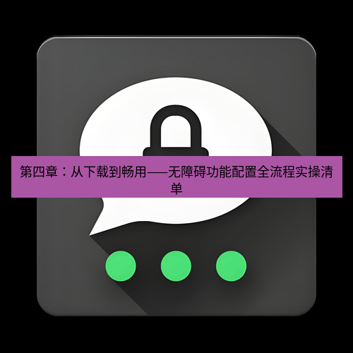 Telegram下载安装包 第四章：从下载到畅用——无障碍功能配置全流程实操清单