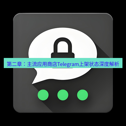 Telegram下载安装包 第二章:主流应用商店Telegram上架状态深度解析