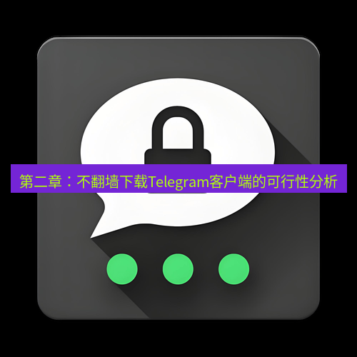 Telegram下载安装包 第二章:不翻墙下载Telegram客户端的可行性分析