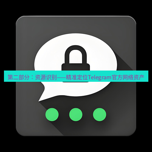 Telegram下载安装包 第二部分：资源识别——精准定位Telegram官方网络资产