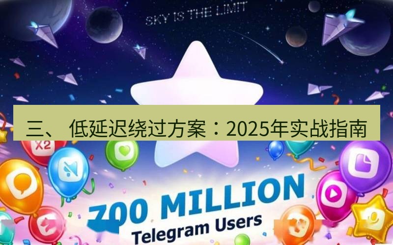 Telegram下载安装包 三、 低延迟绕过方案:2025年实战指南
