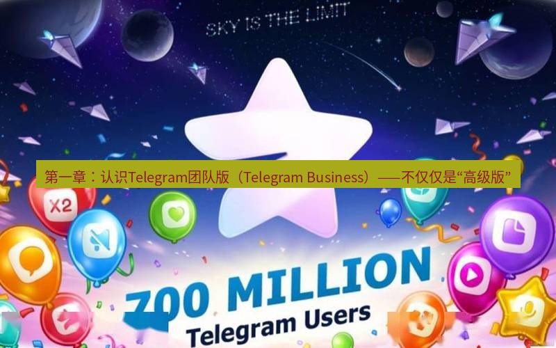 Telegram下载安装包 第一章:认识Telegram团队版(Telegram Business)——不仅仅是“高级版”