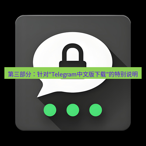 Telegram下载安装包 第三部分:针对“Telegram中文版下载”的特别说明