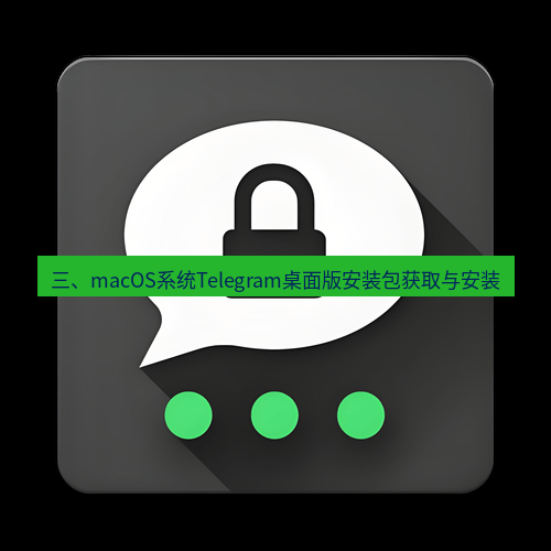 Telegram下载安装包 三、macOS系统Telegram桌面版安装包获取与安装