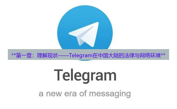 Telegram下载 **第一章:理解现状——Telegram在中国大陆的法律与网络环境**