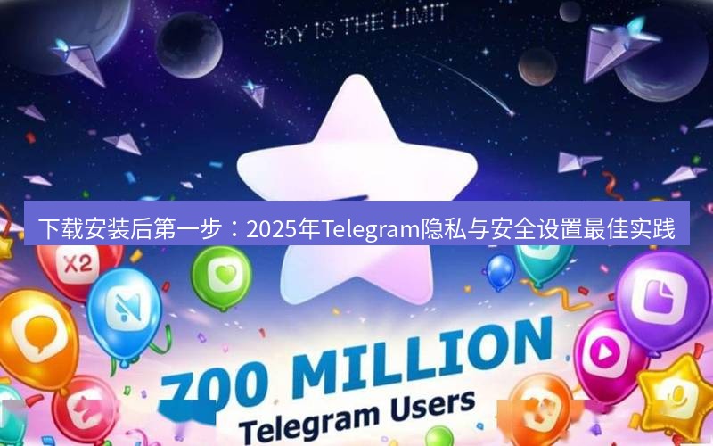 Telegram下载安装包 下载安装后第一步:2025年Telegram隐私与安全设置最佳实践