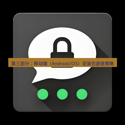Telegram下载安装包 第三部分:移动端(Android/iOS)安装包直链策略