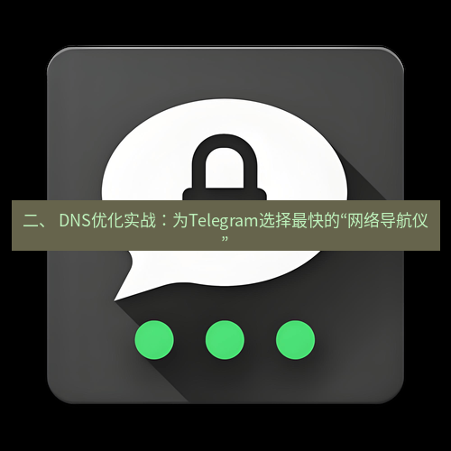 Telegram下载安装包 二、 DNS优化实战：为Telegram选择最快的“网络导航仪”
