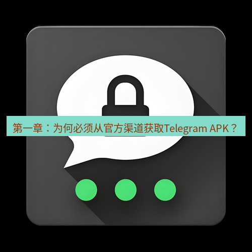 Telegram下载安装包 第一章:为何必须从官方渠道获取Telegram APK?