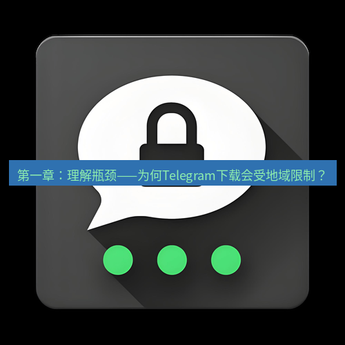 Telegram下载安装包 第一章:理解瓶颈——为何Telegram下载会受地域限制?