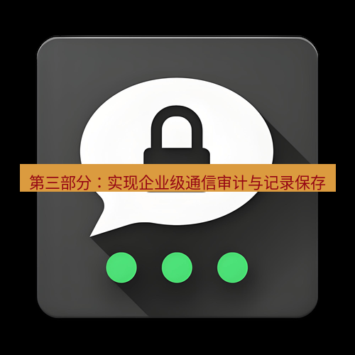 Telegram下载安装包 第三部分:实现企业级通信审计与记录保存