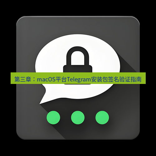 Telegram下载安装包 第三章:macOS平台Telegram安装包签名验证指南